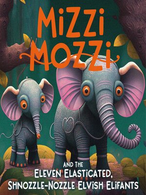 cover image of Mizzi Mozzi and the Eleven Elasticated, Shnozzle-Nozzle Elvish Elifants